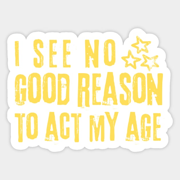 I See No Good Reason To Act My Age Sticker by The WYLD Tribe